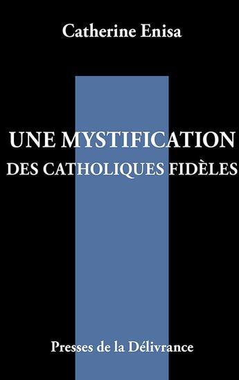 Couverture du livre « Une mystification des catholiques fidèles » de Catherine Enisa aux éditions Presses De La Delivrance