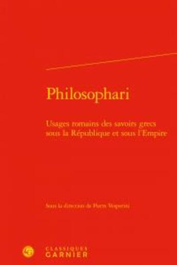 Couverture du livre « Philosophari ; usages romains des savoirs grecs sous la République et sous l'Empire » de  aux éditions Classiques Garnier