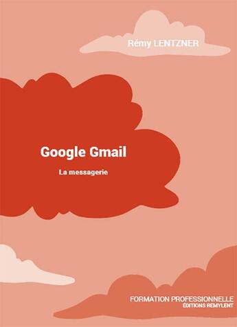 Couverture du livre « Google gmail - la messagerie » de Remy Lentzner aux éditions Remylent