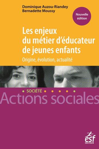 Couverture du livre « Les enjeux du métier d'éducateur de jeunes enfants ; origine, évolution, actualité » de Dominique Auzou-Riandey et Bernadette Moussy aux éditions Esf Social