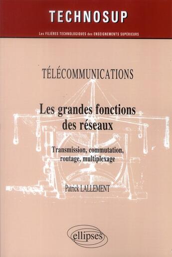 Couverture du livre « Telecommunications - les grandes fonctions des reseaux - transmission, commutation, routage, multipl » de Patrick Lallement aux éditions Ellipses