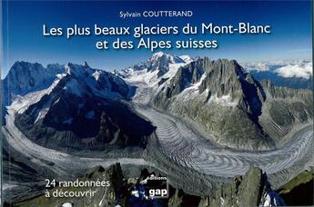 Couverture du livre « Les plus beaux glaciers du Mont-Blanc et des Alpes suisses » de Sylvain Coutterand aux éditions Gap