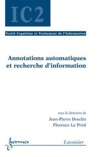 Couverture du livre « Traité IC2 cognition et traitement de l'information ; annotations automatiques et recherche d'information » de Jean-Pierre Descles et Florence Le Priol aux éditions Hermes Science Publications