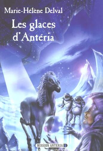 Couverture du livre « Mission anteria t.1 ; les glaces d'anteria » de Marie-Helene Delval et Gilles Francescano aux éditions Bayard Jeunesse