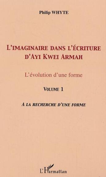 Couverture du livre « L'imaginaire dans l'ecriture d'ayi kwei armah - l'evolution d'une forme - vol. 1. a la recherche d'u » de Philip Whyte aux éditions L'harmattan