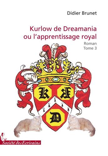 Couverture du livre « Kurlow de Dreamania ou l'apprentissage royal t.3 » de Didier Brunet aux éditions Societe Des Ecrivains