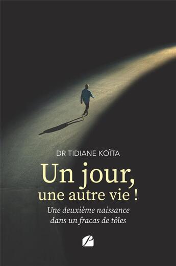 Couverture du livre « Un jour, une autre vie ! une deuxième naissance dans un fracas de tôles » de Tidiane Koita aux éditions Editions Du Panthéon