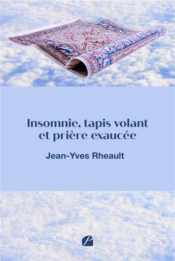 Couverture du livre « Insomnie, tapis volant et prière exaucée » de Jean-Yves Rheault aux éditions Editions Du Panthéon