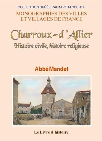 Couverture du livre « Charroux-d'allier - histoire civile, histoire religieuse » de Mandet J.-Philippe aux éditions Livre D'histoire