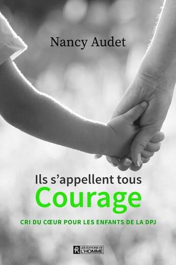 Couverture du livre « Ils s'appellent tous courage : cri du coeur pour les enfants de la DPJ » de Nancy Audet aux éditions Editions De L'homme