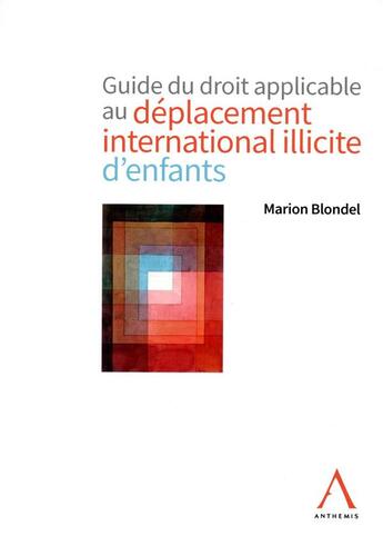 Couverture du livre « Guide du droit applicable au déplacement international illicite d'enfants » de Blondel Marion aux éditions Anthemis