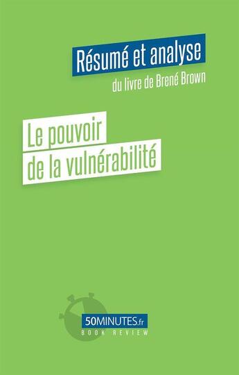 Couverture du livre « Le pouvoir de la vulnérabilité : résumé et analyse du livre de Brené Brown » de Aurelie Dorchy aux éditions 50minutes.fr