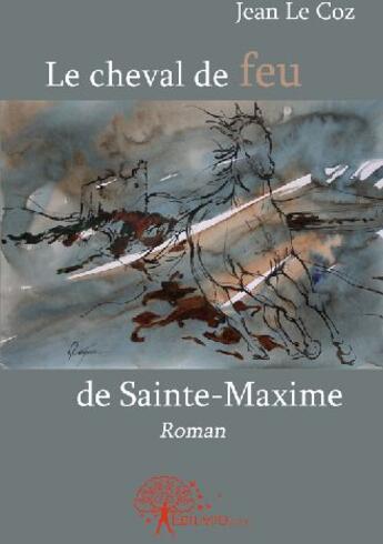 Couverture du livre « Le cheval de feu de Sainte-Maxime » de Jean Le Coz aux éditions Edilivre