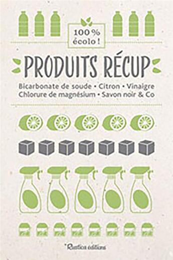 Couverture du livre « Produits récup' ; bicarbonate de soude, citron, vinaigre, chlorure de magnésium, savon noir & Co » de Nathalie Cousin aux éditions Rustica