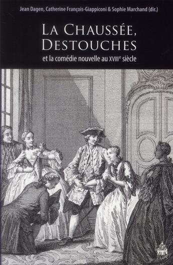 Couverture du livre « La Chaussée, Destouches et la comédie nouvelle au XVIII siècle » de Sophie Marchand et Jean Dagen et Catherine Francois-Giappiconi aux éditions Sorbonne Universite Presses