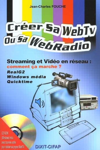 Couverture du livre « Comment Creer Sa Webtv ; Sa Webradio ; Streaming Et Video En Reseau » de Jean-Charles Fouche aux éditions Dixit