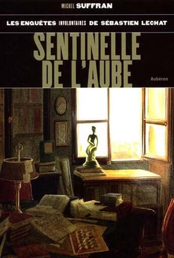 Couverture du livre « Les enquêtes involontaires de sébastien lechat ; sentinelle de l'aube » de Michel Suffran aux éditions Auberon