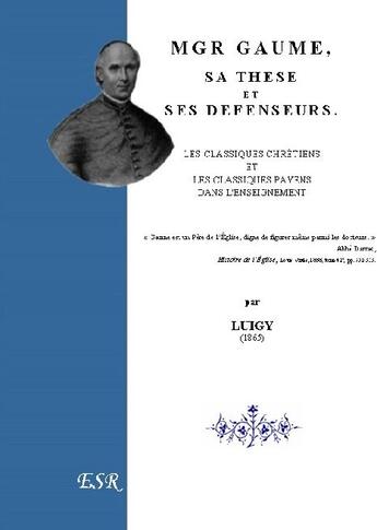 Couverture du livre « Mgr Gaume, sa thèse et ses défenseurs, les classiques chrétiens et les classique payens dans l'enseignement » de Luigy aux éditions Saint-remi