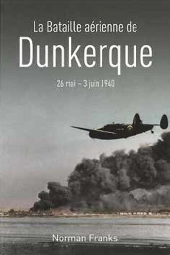 Couverture du livre « La bataille aérienne de Dunkerque ; 26 mai - 3 juin 1940 » de Norman Franks aux éditions Ysec