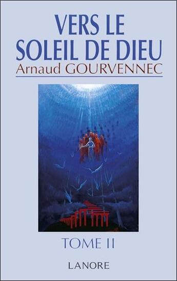 Couverture du livre « Vers le soleil de dieu (tome 2) - messages de l'au-dela christique » de Arnaud Gourvennec aux éditions Lanore