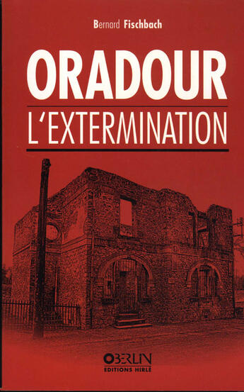 Couverture du livre « Oradour, LExtermination » de Bernard Fischbach aux éditions Oberlin