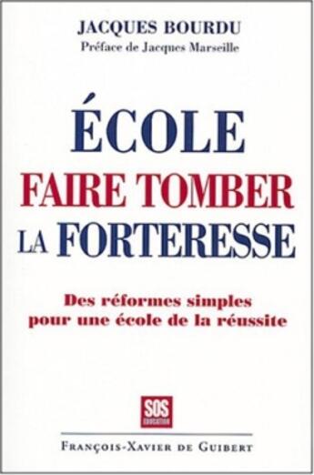 Couverture du livre « Ecole, faire tomber la forteresse : Des réformes simples pour une école de la réussite » de Jacques Bourdu aux éditions Francois-xavier De Guibert