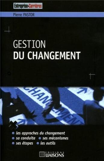 Couverture du livre « Gestion du changement. les approches du changement. sa conduitee. ses mecanismes. ses etapes. les ou » de Pierre Pastor aux éditions Entreprise Et Carrieres