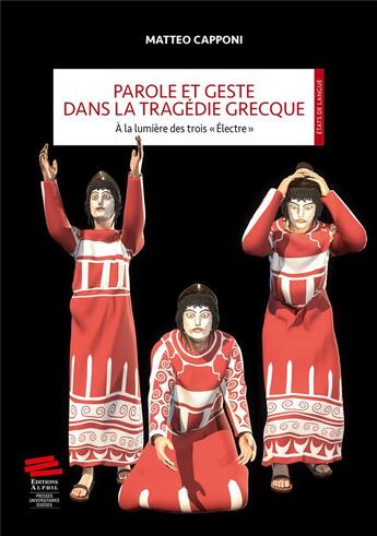 Couverture du livre « Parole et geste dans la tragédie grecque : À la lumière des trois « Électre » » de Matteo Capponi aux éditions Alphil