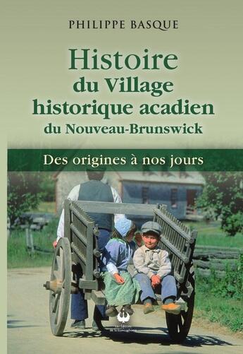 Couverture du livre « Histoire du Village historique acadien du Nouveau-Brunswick : Des origines à nos jours » de Philippe Basque aux éditions Francophonie