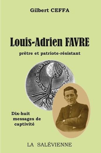 Couverture du livre « Louis-Adrien Favre, prêtre et patriote résistant : dix-huit messages de captivité » de Gilbert Ceffa aux éditions La Salevienne