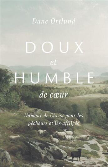 Couverture du livre « Doux et humble coeur : l'amour de Christ pour les pécheurs et les affligés » de Dane C. Ortlund aux éditions Cruciforme