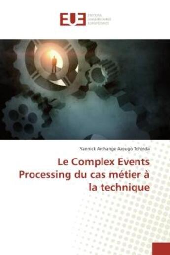 Couverture du livre « Le Complex events Processing du cas metier A la technique » de Yannick Tchinda aux éditions Editions Universitaires Europeennes