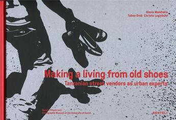 Couverture du livre « Making a living from old shoes ; tanzanian street vendors as urban experts » de Alexis Malefakis et Tabea Grob et Crista Luginbuht et Mareile Flitsch aux éditions Benteli