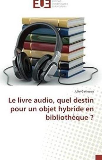 Couverture du livre « Le livre audio, quel destin pour un objet hybride en bibliotheque ? » de Gatineau Julie aux éditions Editions Universitaires Europeennes