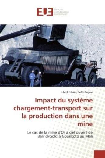 Couverture du livre « Impact du système chargement-transport sur la production dans une mine : Le cas de la mine d'Or à ciel ouvert de BarrickGold à Gounkoto au Mali » de Ulrich Ubain Deffo Tegue aux éditions Editions Universitaires Europeennes