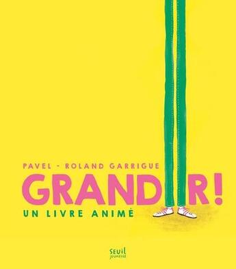 Couverture du livre « Grandir ! » de Roland Garrigue et Pavel aux éditions Seuil Jeunesse