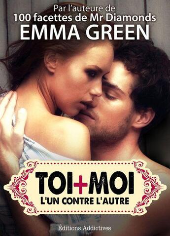 Couverture du livre « Toi + moi : l'un contre l'autre t.4 » de Emma Green aux éditions Editions Addictives