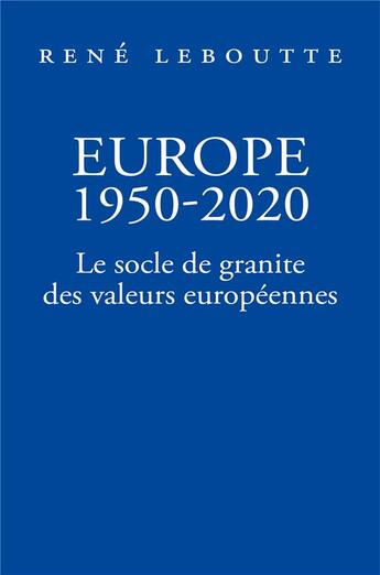 Couverture du livre « Europe 1950-2020 ; le socle de granite des valeurs européennes » de René Leboutte aux éditions Librinova