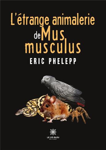 Couverture du livre « L'étrange animalerie de Mus musculus » de Phelepp Eric aux éditions Le Lys Bleu