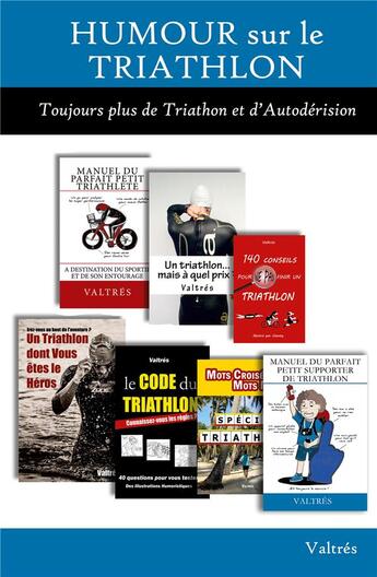 Couverture du livre « Humour sur le Triathlon : L'Intégrale : Toujours plus de triathlon et d'autodérision » de Triathlon Valtres aux éditions Gatien Parat