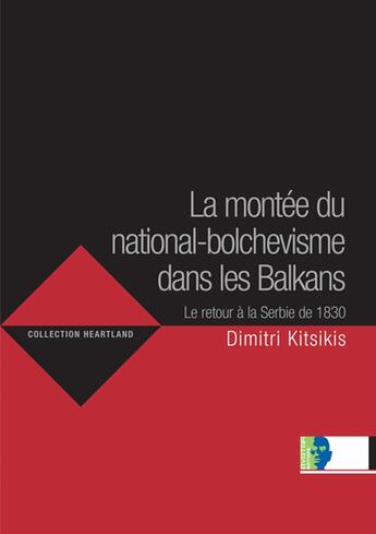 Couverture du livre « La montée du national-bolchevisme dans les Balkans ; retour à la Serbie de 1830 » de Dimitri Kitsikis aux éditions Avatar