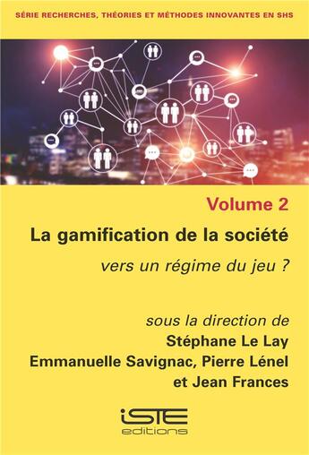 Couverture du livre « La gamification de la société ; vers un régime du jeu ? » de Stephane Le Lay et Pierre Lenel et Emmanuelle Savignac et Jean Frances aux éditions Iste