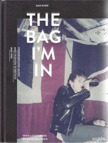 Couverture du livre « The bag i'm in - underground music and fashion in britain 1960-1990 » de Knee Sam aux éditions Cicada