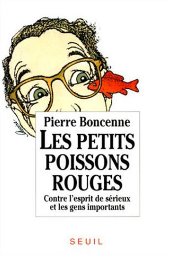 Couverture du livre « Les petits poissons rouges. contre l'esprit de serieux et les gens importants » de Pierre Boncenne aux éditions Seuil