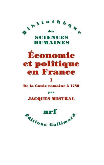 Couverture du livre « Économie et politique en France Tome 1 : de la Gaule romaine à 1789 » de Jacques Mistral aux éditions Gallimard