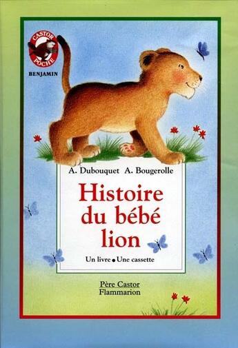 Couverture du livre « Histoire du bebe lion - - castor poche benjamin, categorie c » de Amelie Dubouquet aux éditions Pere Castor