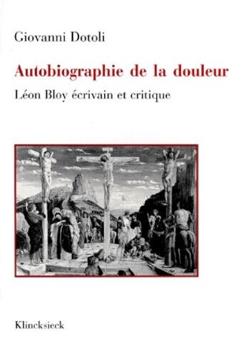 Couverture du livre « Autobiographie de la douleur ; Léon Bloy écrivain et critique » de Giovanni Dotoli aux éditions Klincksieck