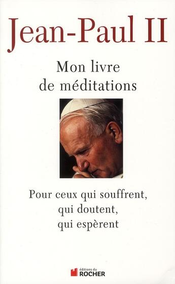 Couverture du livre « Mon livre de méditations ; pour ceux qui souffrent, qui doutent, qui espèrent » de Jean-Paul Ii aux éditions Rocher