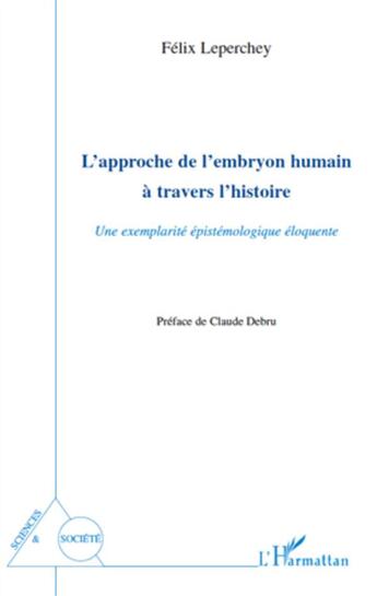 Couverture du livre « L'approche de l'embryon humain a travers l'histoire ; une exemplarité épistémologique éloquente » de Felix Leperchey aux éditions L'harmattan