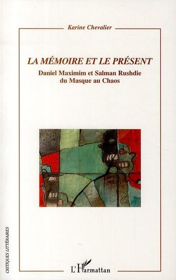 Couverture du livre « La mémoire et le présent ; Daniel Maximin et Salman Rushdie du masque au chaos » de Karine Chevalier aux éditions L'harmattan